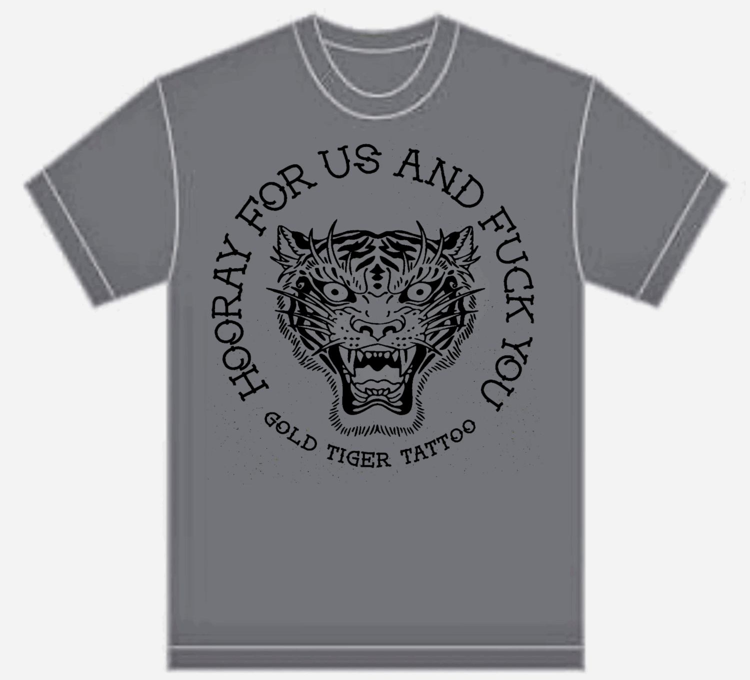 Grey T Hooray for us and F**k you — GOLD TIGER TATTOO