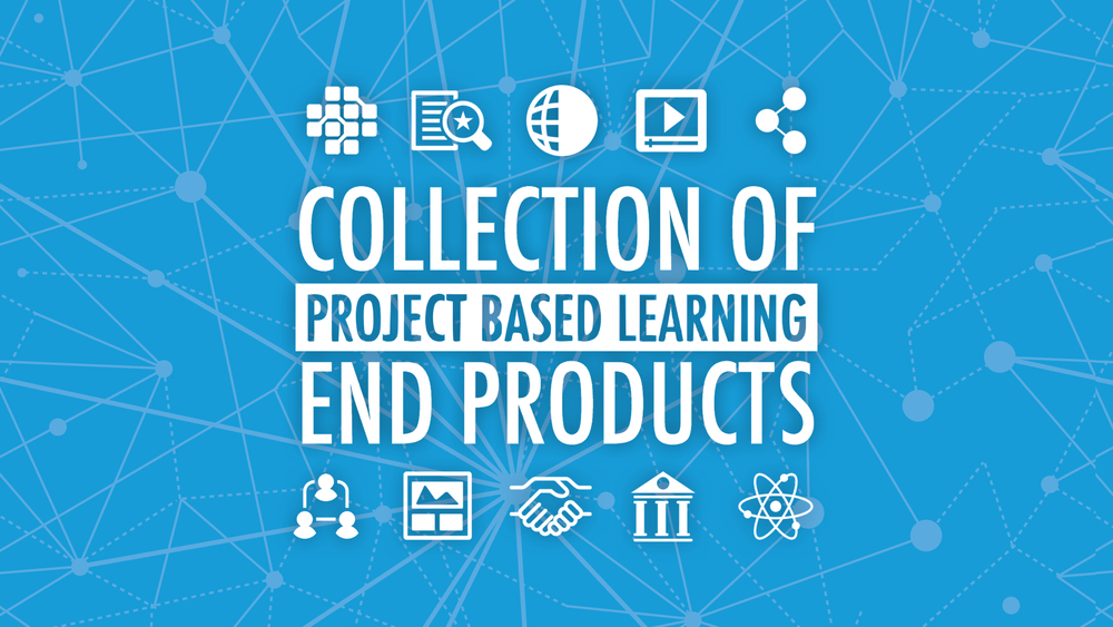 A Collection of Project Based Learning End Products