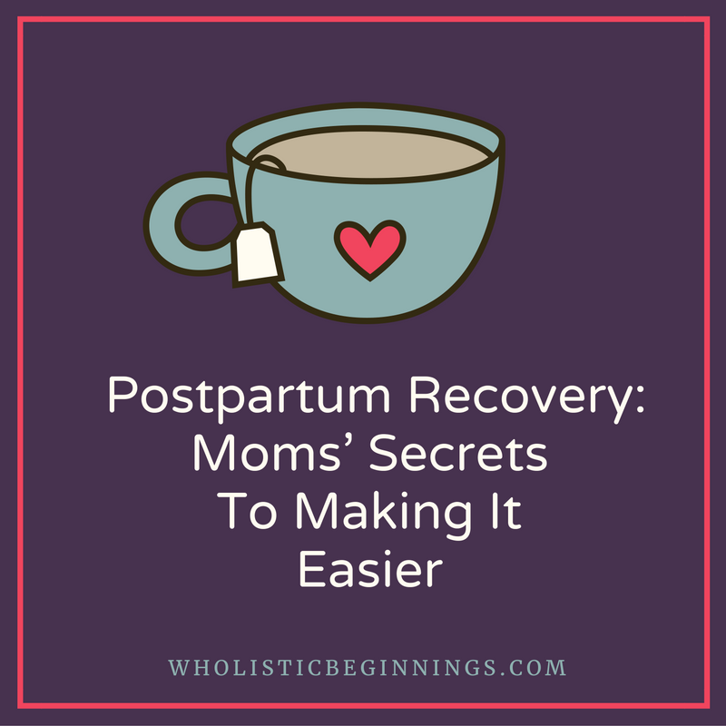 Postpartum Recovery: Moms' Secrets To Making It Easier — Holistically Loved