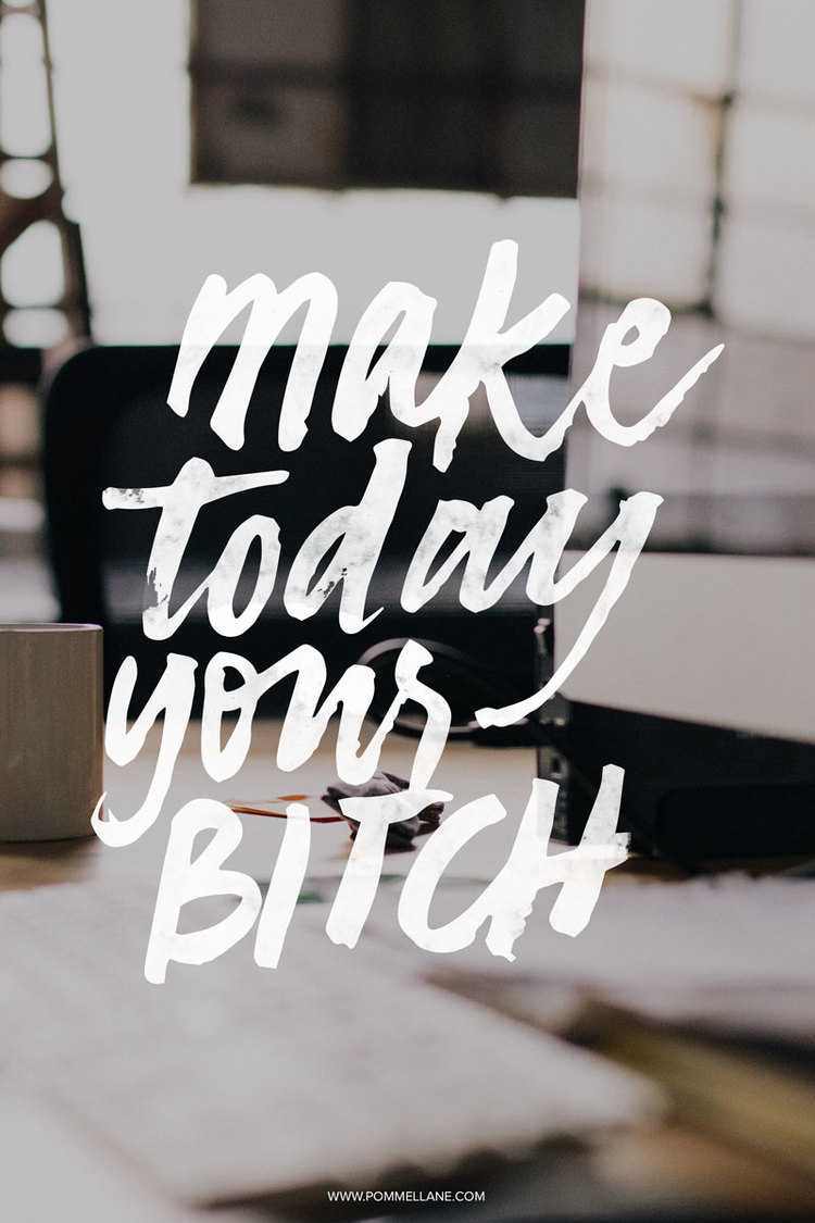 Make Today Your Bitch  |  Lettering by Pommel Lane  |  www.pommellane.com #quote #quotes #inspiration #motivation #handlettering #lettering