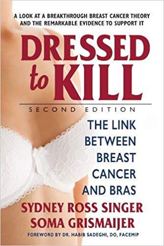 Book Review: Dressed to Kill Second Edition: The Link Between Breast Cancer  and Bras — Breast Remedy