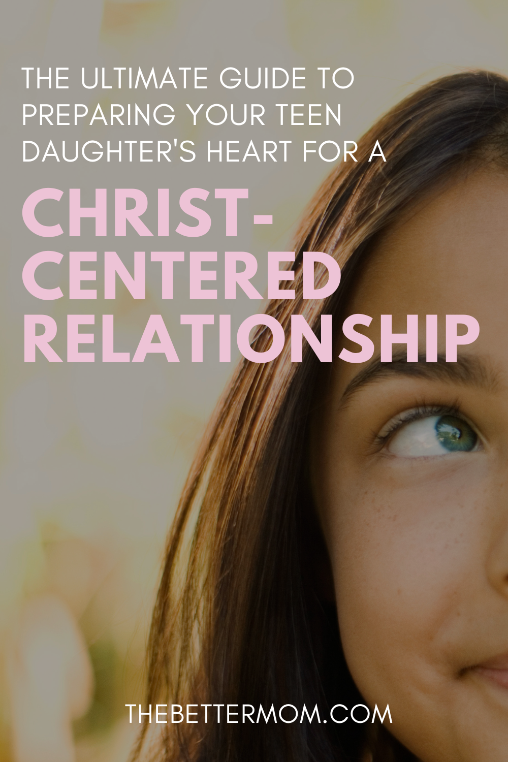 The Ultimate Guide to Preparing Your Teen Daughter’s Heart for a Christ-Centered Relationship — The Better Mom