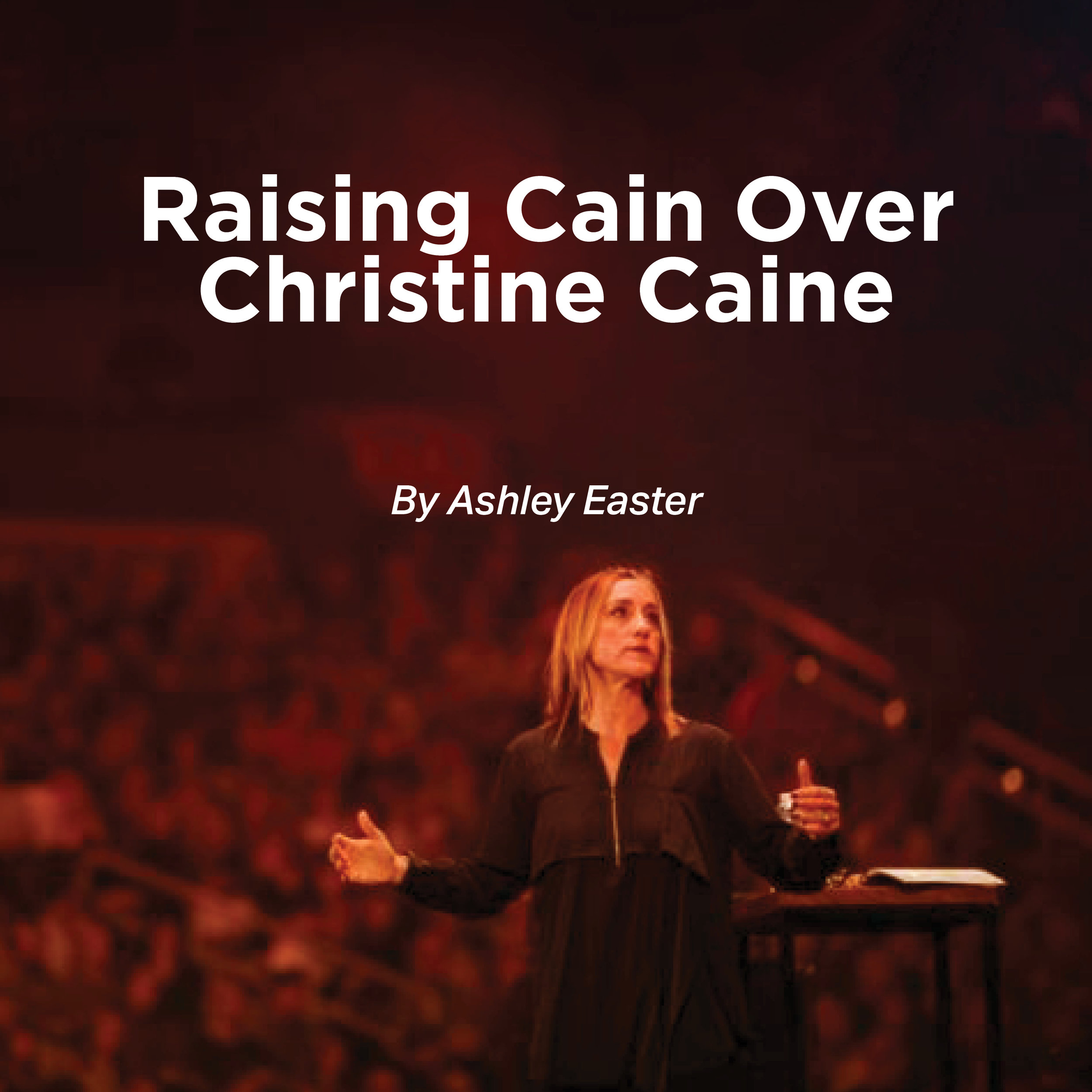 Raising Cain Over Christine Caine Ashley Easter