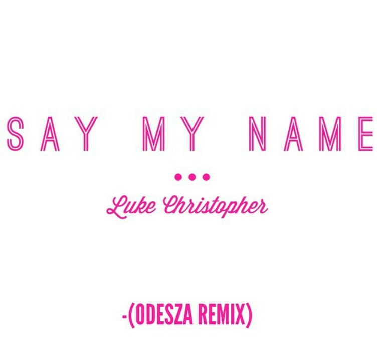 Luke Christopher Odesza Say My Name Remix Never Radio