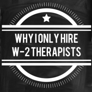 Why I Only Hire W-2 Therapists
