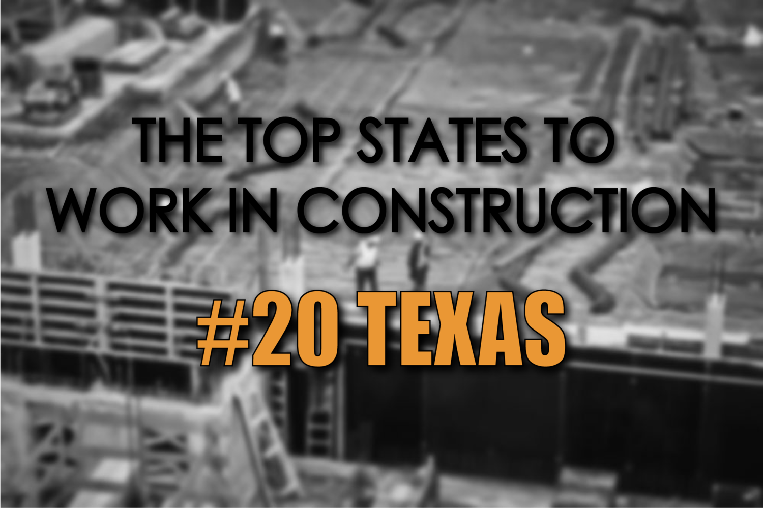 The Top States To Work In Construction 20 Texas Construction