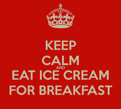 keep-calm-and-eat-ice-cream-for-breakfast