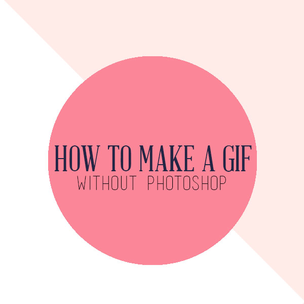 HOW TO MAKE GIFS WITHOUT PHOTOSHOP