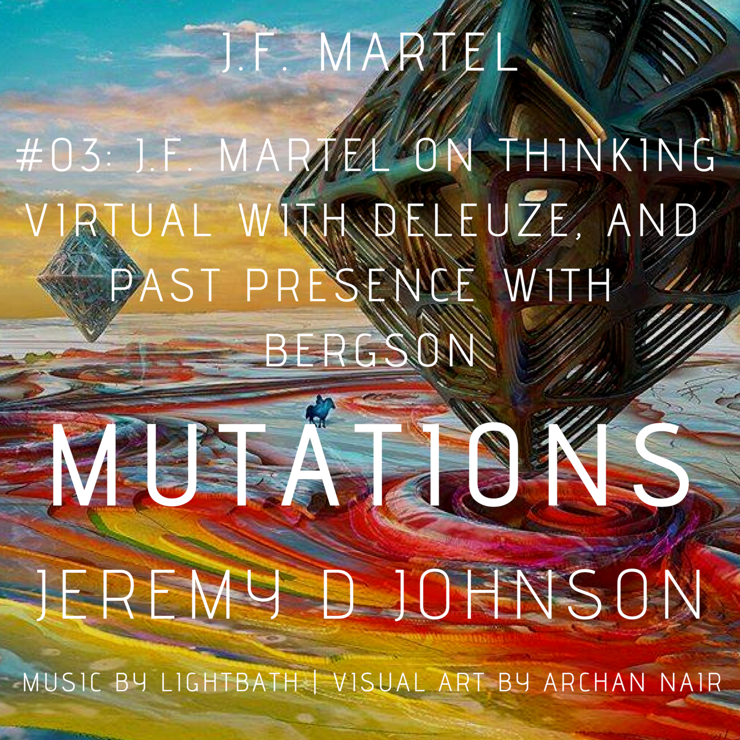 #03 J.F. Martel on Thinking Virtual with Deleuze and Past Presence with Bergson