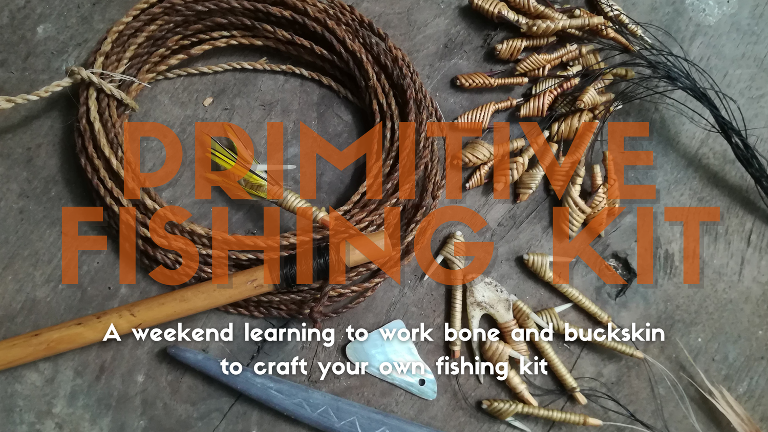 Primitive Fishing Kit Course - A weekend learning ancient crafts