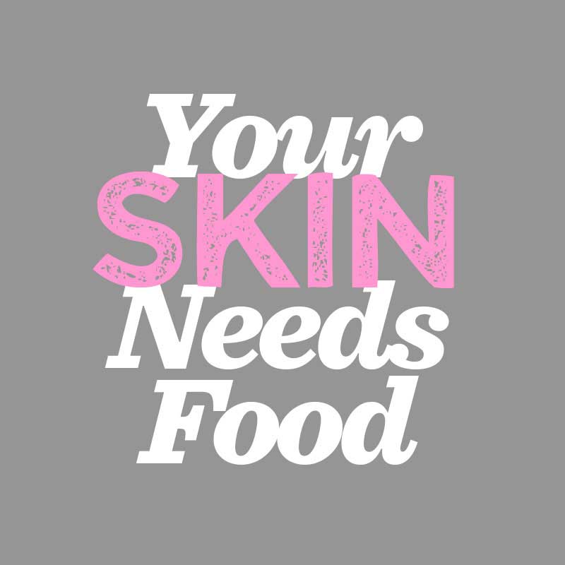 Skin Needs Food