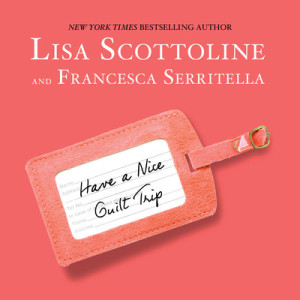 Have a Nice Guilt Trip by Lisa Scottoline