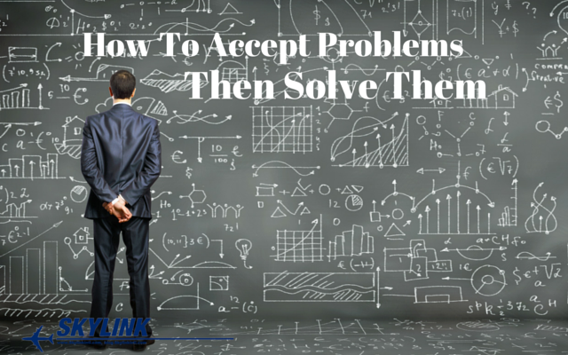 How To Accept Problems, Then Solve Them