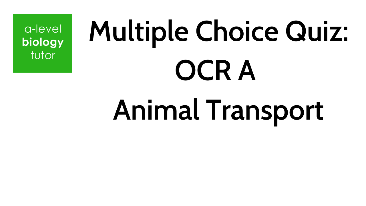 Multiple Choice Quiz - OCR A Animal Transport — Online A level Biology Tutor