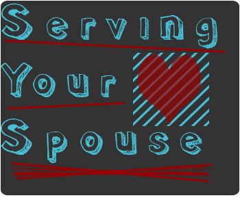 Serving Your Spouse