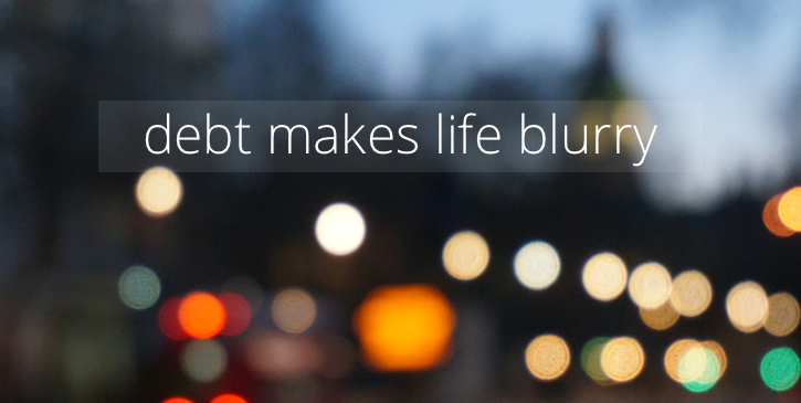 Debt makes life blurry