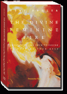 The Divine Feminine Fire by Teri Degler