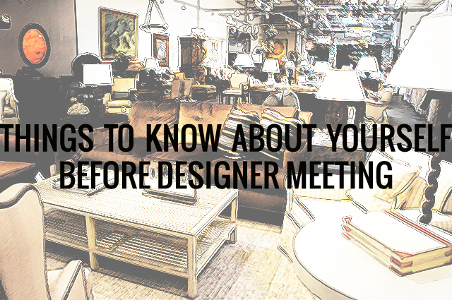 things to know about yourself before designer meeting