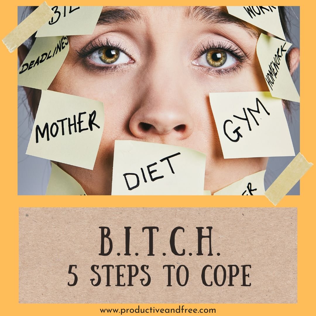 B.I.T.C.H. - 5 Steps to Cope — Productive and Free