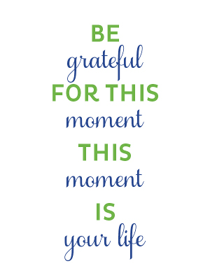 Be-grateful-for-this-moment-this-moment-is-your-life-smallest