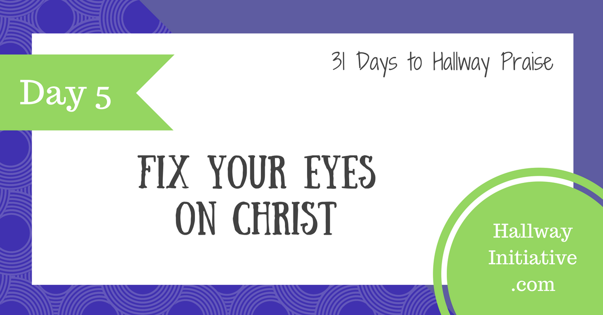 Day 5: fix your eyes on Christ