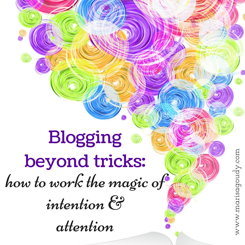 Blogging beyond tricks: How to work the magic of intention and attention