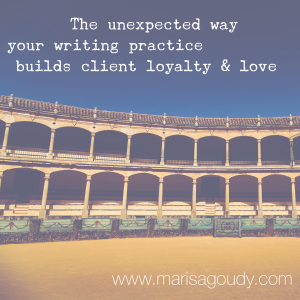 The Unexpected Way Your Writing Practice Builds Client Loyalty and Love: Be vulnerable even in the arena.