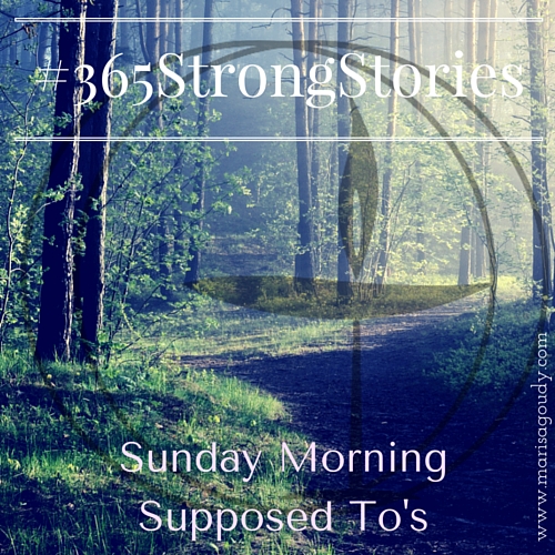 #365Strong Stories by Marisa Goudy - Sunday Morning Supposed To's