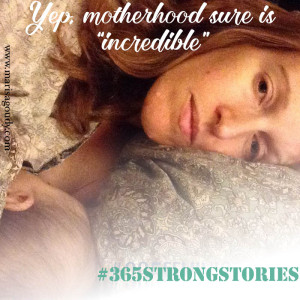 What We Mean When We Say Mothering is “Incredible,” #365StrongStories by Marisa Goudy 