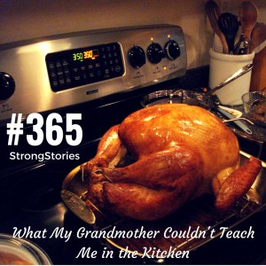 What My Grandmother Couldn't Teach Me in the Kitchen, #365StrongStories by Marisa Goudy