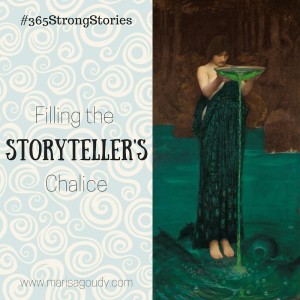 Filling the Storyteller's Chalice, #365StrongStories by Marisa Goudy
