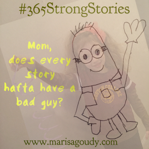 Mom, does every story hafta have a bad guy? #365StrongStoires by Marisa Goudy