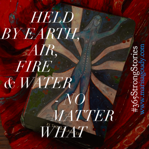 Held by earth, air, fire and water - no matter what, #365StrongStories by Marisa Goudy