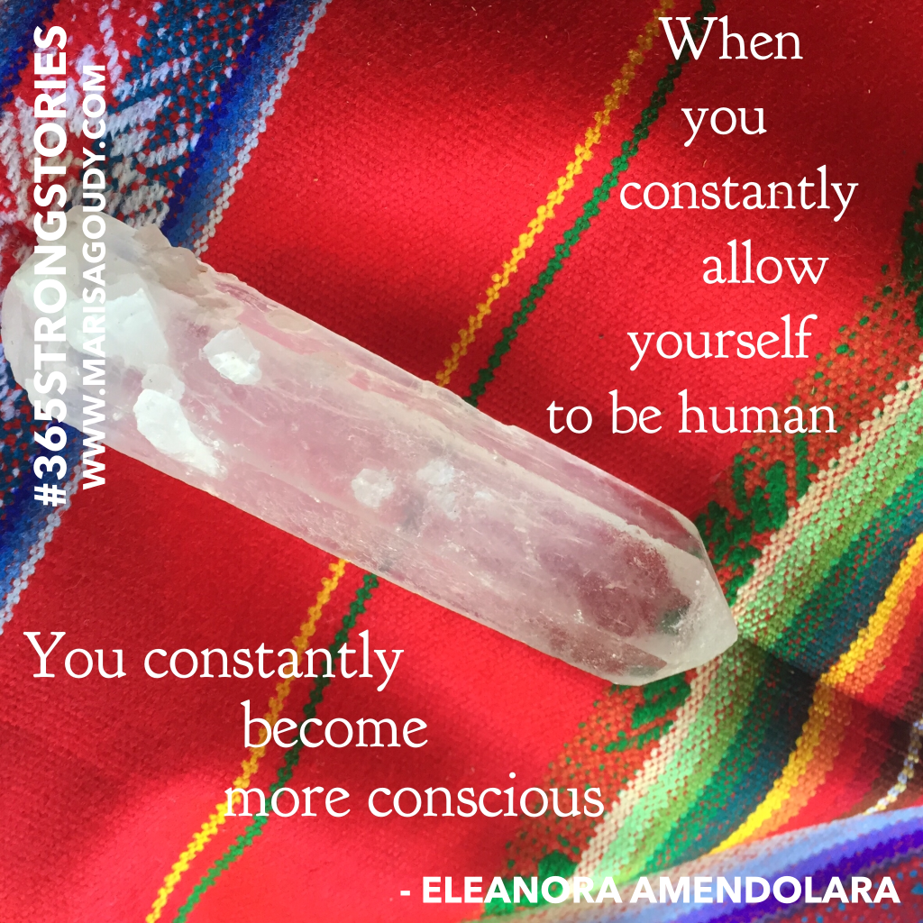 "When you constantly allow yourself to be human you constantly become more conscious" - Eleanora Amendolara, #365StrongStories by Marisa Goudy