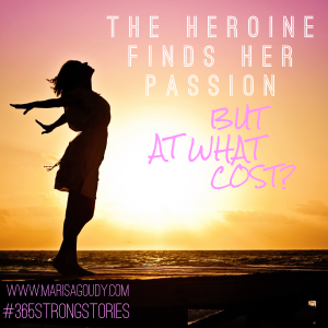 The heroine finds her passion, but at what cost? #365StrongStories by Marisa Goudy