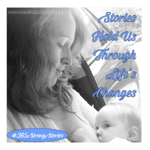 Stories Hold Us Through Life's Changes, #365StrongStories by Marisa Goudy