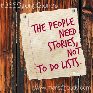 The people need stories, not to do lists, #365StrongStories by Marisa Goudy