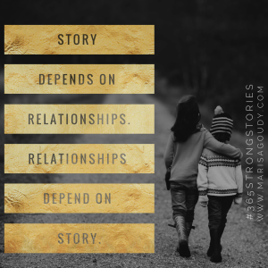 Story depends on relationships. Relationships depend on story. #365StrongStories by Marisa Goudy 
