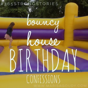 Bouncy House Birthday Confessions, #365StrongStories by Marisa Goudy