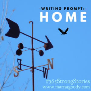 Writing Prompt: Home #365StrongStories by Writing Coach and storyteller Marisa Goudy