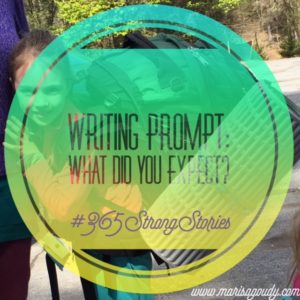 Writing Prompt: What did you expect? #365StrongStories by Marisa Goudy