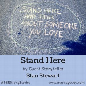 Stand Here by guest storyteller Stan Stewart #365StrongStories