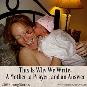 This Why We Write- A Mother, a Prayer, and an Answer. #365StrongStories by Marisa Goudy