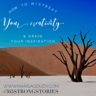 How to mistrust your creativity and drain your inspiration #365StrongStoiries by Marisa Goudy
