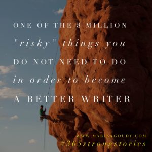 One of the 8 million risky things you do not need to do in order to become a better writer, #365StrongStories by Marisa Goudy