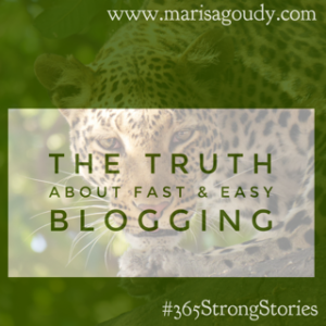 The Truth About Fast and Easy Blogging #365StrongStories by Marisa Goudy