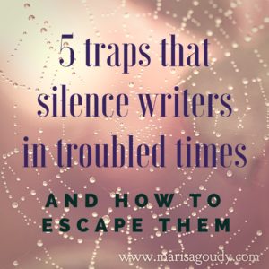 The 5 Traps that Silence Writers In Troubled Times (And How to Escape Them) by Storytelling and Writing Coach Marisa Goudy