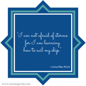 I am not afraid of storms for I am learning how to sail my ship, Alcott
