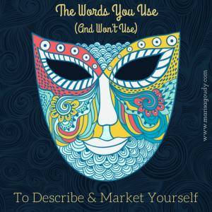 The Words You Use - or won't use - to describe & market yourself