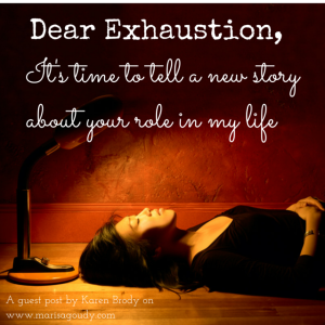 Dear Exhaustion, It's time to tell a new story about your role in my life
